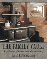 Title: The Family Vault: A Collection of Recipes from the Kitchen of Carol Ruth Watson, Author: Carol Ruth Watson