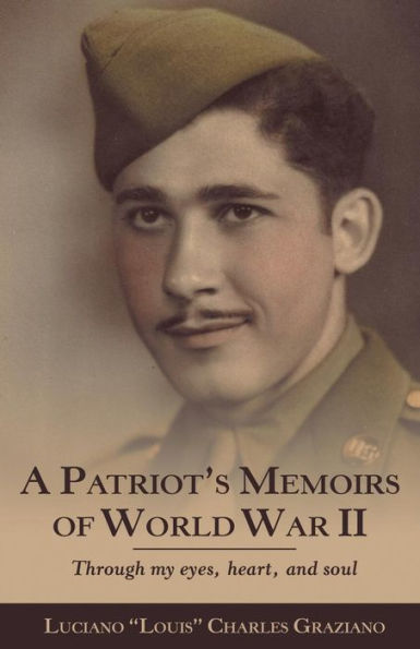 A Patriot's Memoirs of World War Ii: Through My Eyes, Heart, and Soul