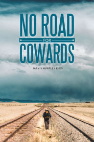 Title: No Road for Cowards, Author: Jarvis Huntley King