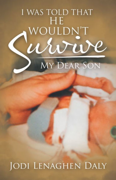 I Was Told That He Wouldn't Survive: My Dear Son
