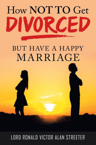 How Not to Get Divorced: But Have a Happy Marriage