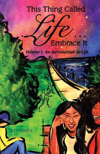 This Thing Called Life ... Embrace It: Volume I: an Introduction to Life