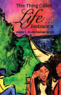 This Thing Called Life ... Embrace It: Volume I: an Introduction to Life