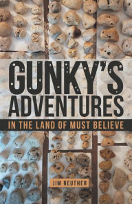 Title: Gunky's Adventures: In the Land of Must Believe, Author: Jim Reuther