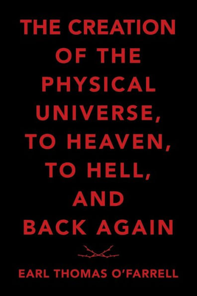 the Creation of Physical Universe, to Heaven, Hell, and Back Again