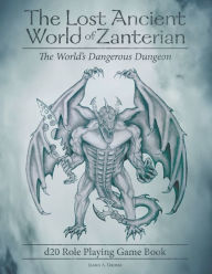 Title: The Lost Ancient World of Zanterian - D20 Role Playing Game Book: The World's Dangerous Dungeon, Author: James a Grosse