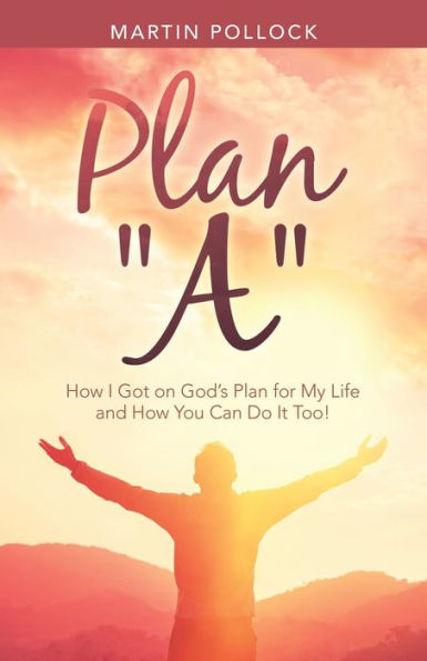 Plan "A": How I Got on God's for My Life and You Can Do It Too!