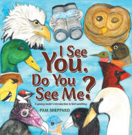 Title: I See You. Do You See Me?: A Young Reader's Introduction to Bird Watching, Author: Pam Sheppard