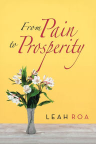 Title: From Pain to Prosperity, Author: Leah Roa