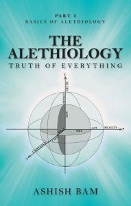 Title: The Alethiology: Truth of Everything, Author: Ashish Bam