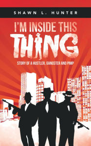 Title: I'm Inside This Thing: Story of a Hustler, Gangster and Pimp, Author: Shawn L. Hunter