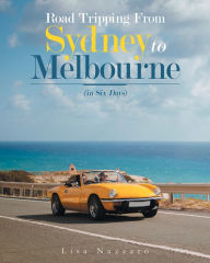 Title: Road Tripping from Sydney to Melbourne: (In Six Days), Author: Lisa Nazzaro