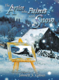 Title: The Artist Who Paints with Snow: The Perfect Snow Lover's Journal for Reflections, Author: Jannett S. Gaines