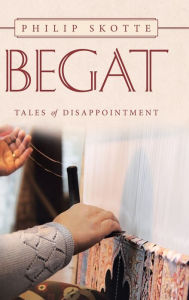 Title: Begat: Tales of Disappointment, Author: Philip Skotte