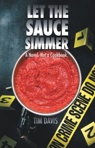 Title: Let the Sauce Simmer: A Novel. Not a Cookbook., Author: Tim Davis
