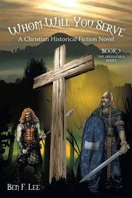 Title: Whom Will You Serve: A Christian Historical Fiction Novel, Author: Ben F. Lee