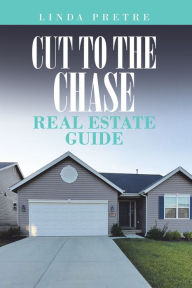 Title: Cut to the Chase Real Estate Guide, Author: Linda Pretre