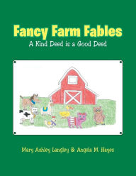 Title: Fancy Farm Fables: A Kind Deed Is a Good Deed, Author: Mary Ashley Langley