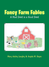 Title: Fancy Farm Fables: A Kind Deed Is a Good Deed, Author: Mary Ashley Langley