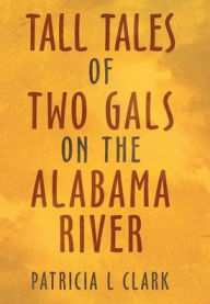 Title: Tall Tales of Two Gals on the Alabama River, Author: Patricia L Clark