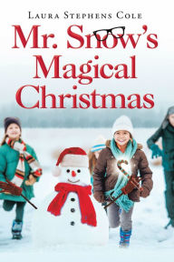 Title: Mr. Snow's Magical Christmas, Author: Laura Stephens Cole