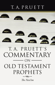 Title: T. A. Pruett's Commentary on Old Testament Prophets: The Nevi'Im, Author: T. A. Pruett