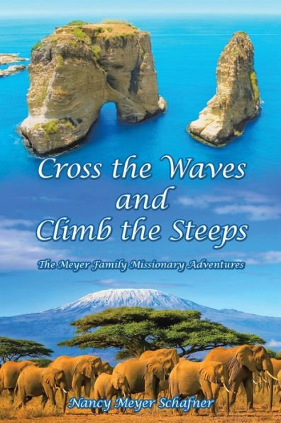 Cross The Waves and Climb Steeps: Meyer Family Missionary Adventures