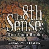 Title: The 8Th Sense:: A Book of Common Divination, Author: Cheryl Lynne Bradley