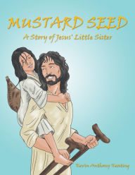 Title: Mustard Seed: A Story of Jesus' Little Sister, Author: Kevin Anthony Keating