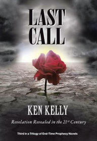 Title: Last Call: Revelation Revealed in the 21St Century, Author: Ken Kelly