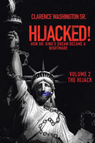 Title: Hijacked!: How Dr. King's Dream Became a Nightmare (Volume 2, the Hijack), Author: Clarence Washington Sr.