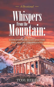 Title: Whispers from the Mountain: Lessons from God and the Pillars of Christianity: A Devotional, Author: Tom Reed