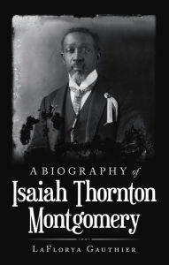 Title: A Biography of Isaiah Thornton Montgomery, Author: LaFlorya Gauthier