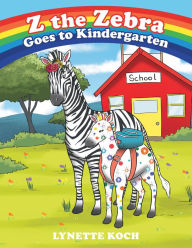 Title: Z the Zebra Goes to Kindergarten, Author: Lynette Koch
