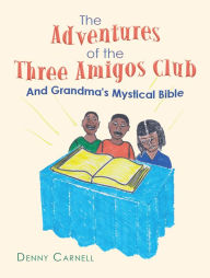 Title: The Adventures of the Three Amigos Club and Grandma's Mystical Bible: And Grandma's Mystical Bible, Author: Denny Carnell