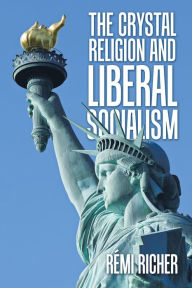 Title: The Crystal Religion and Liberal Socialism, Author: Rémi Richer