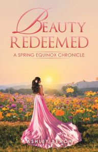 Title: Beauty Redeemed: A Spring Equinox Chronicle, Author: Ashley Beach