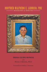 Title: Brother Wilfredo E. Lubrico, Fms: Biography & Tributes, Author: Prima Guipo Hower