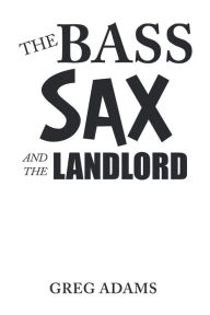 Title: The Bass Sax and the Landlord, Author: Greg Adams