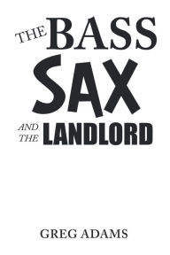 Title: The Bass Sax and the Landlord, Author: Greg Adams