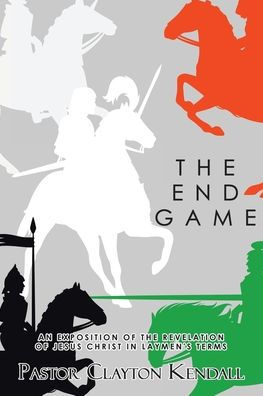 the End Game: An Exposition on Revelation of Jesus Christ Layperson's Terms