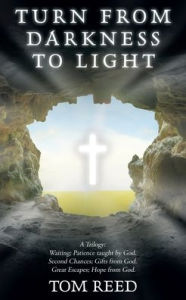 Title: Turn from Darkness to Light: A Trilogy: Waiting; Patience Taught by God. Second Chances; Gifts from God. Great Escapes; Hope from God., Author: Tom Reed