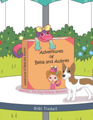 Title: Adventures of Bella and Aubrey: Bentley, the Dog Nobody Wanted, Author: GiGi Tindall