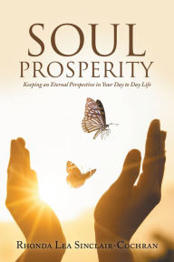 Title: Soul Prosperity: Keeping an Eternal Perspective in Your Day to Day Life, Author: Rhonda Lea Sinclair-Cochran