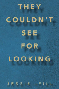 Title: They Couldn't See for Looking, Author: Jessie Ifill
