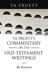 Title: Ta Pruett's Commentary on the Old Testament Writings: The Ketuvim, Author: TA Pruett