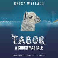 Title: Tabor - A Christmas Tale: Tabor - The Littlest Camel - A Christmas Tale, Author: Betsy Wallace