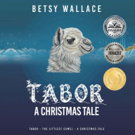 Title: Tabor - A Christmas Tale: Tabor - The Littlest Camel - A Christmas Tale, Author: Betsy Wallace