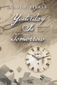 Title: Yesterday Is Tomorrow, Author: Carl F Pirkle