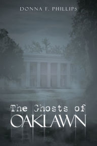 Title: The Ghosts of Oaklawn, Author: Donna F. Phillips